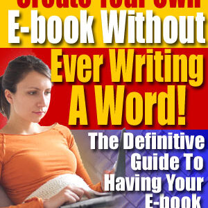 Create Your Own eBook Without Ever Writing A Word - eBook